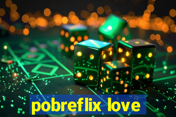 pobreflix love