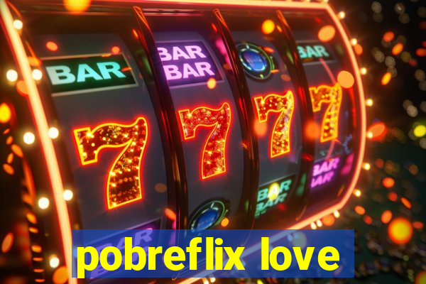 pobreflix love