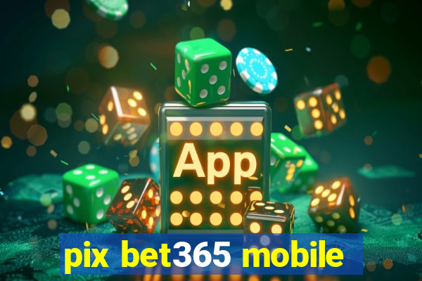 pix bet365 mobile