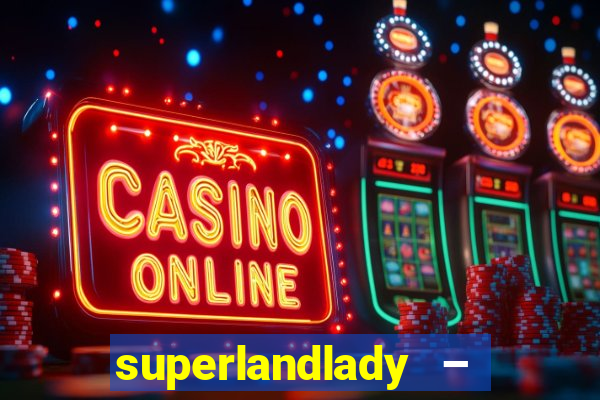 superlandlady – ganhar dinheiro paga jogando