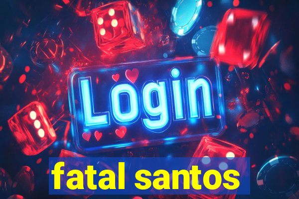 fatal santos