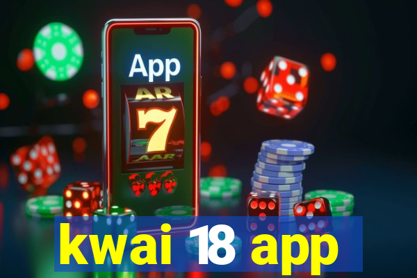 kwai 18 app