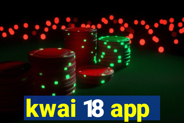 kwai 18 app