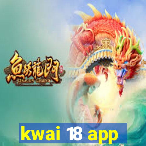 kwai 18 app