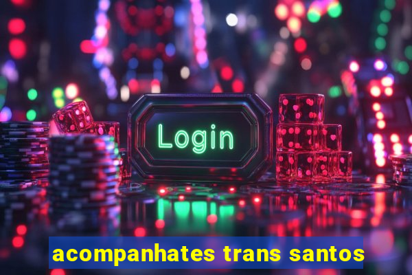 acompanhates trans santos