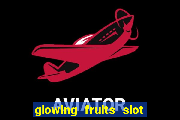 glowing fruits slot free play