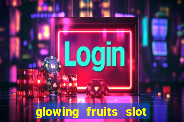 glowing fruits slot free play