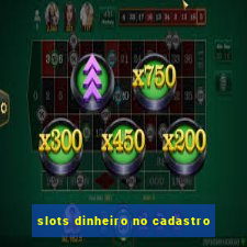 slots dinheiro no cadastro