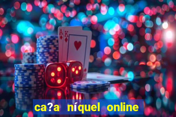 ca?a níquel online valendo dinheiro