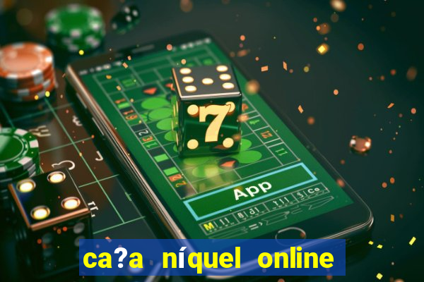 ca?a níquel online valendo dinheiro