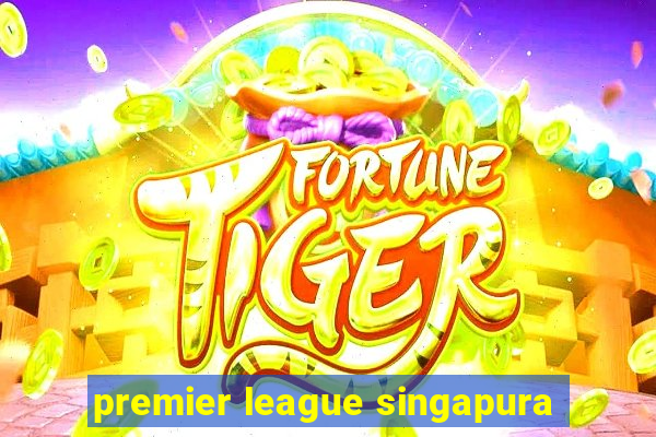 premier league singapura