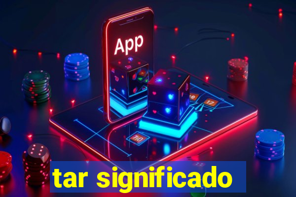 tar significado