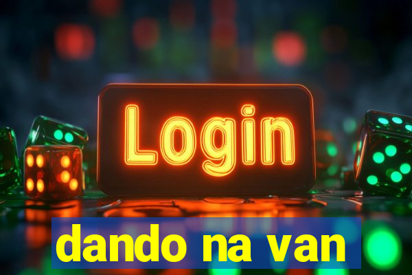 dando na van