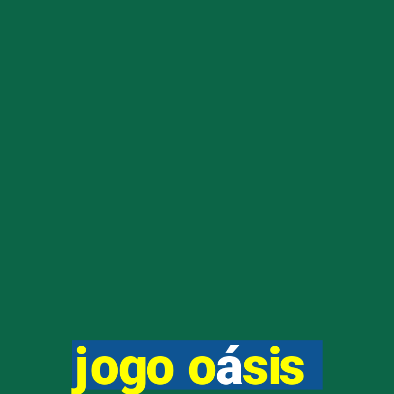 jogo oásis