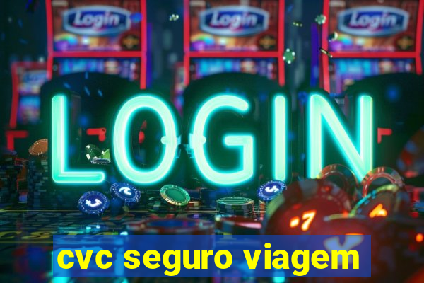 cvc seguro viagem