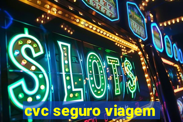 cvc seguro viagem