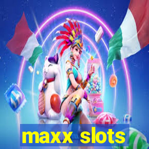 maxx slots