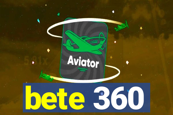 bete 360