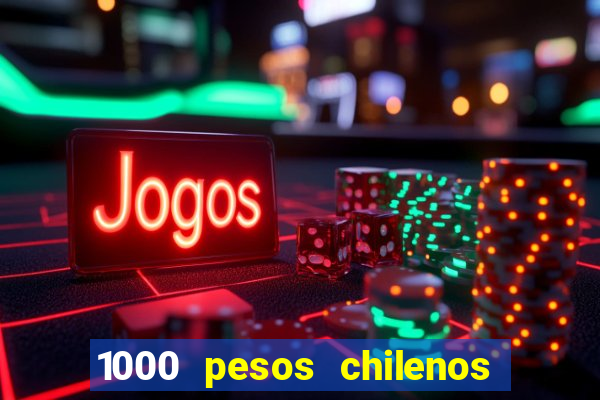 1000 pesos chilenos em reais