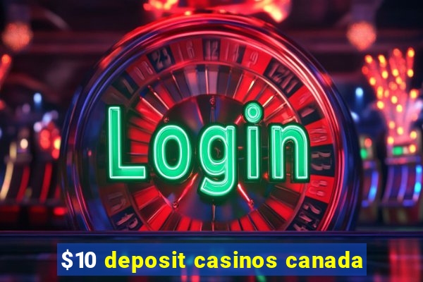 $10 deposit casinos canada