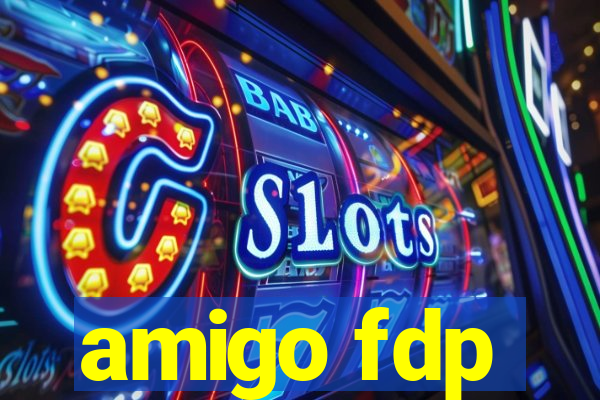 amigo fdp