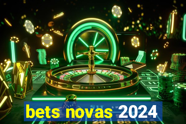 bets novas 2024