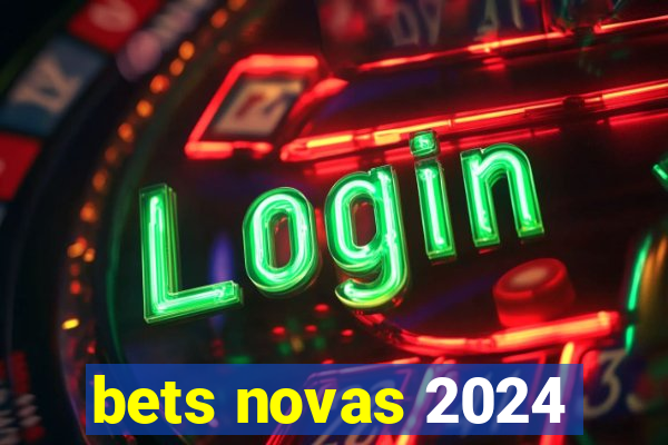 bets novas 2024