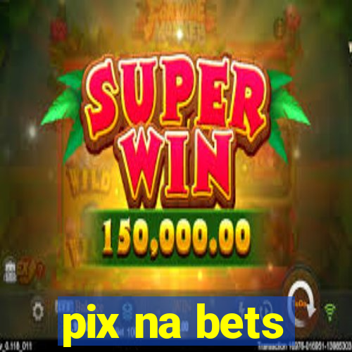 pix na bets