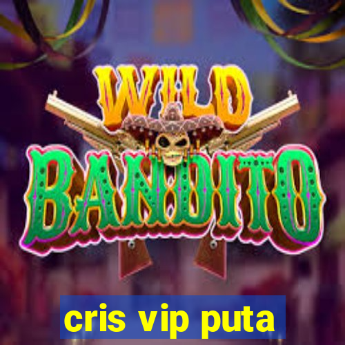 cris vip puta