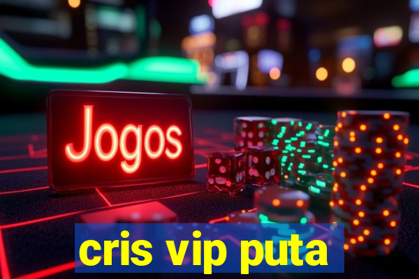 cris vip puta