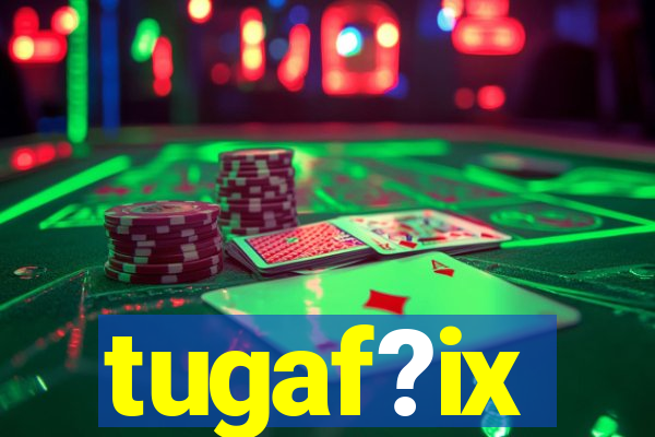 tugaf?ix