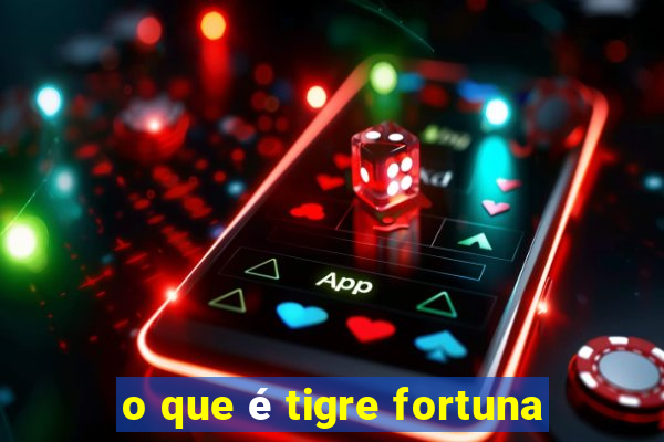 o que é tigre fortuna