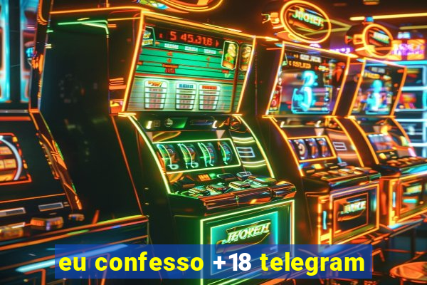 eu confesso +18 telegram