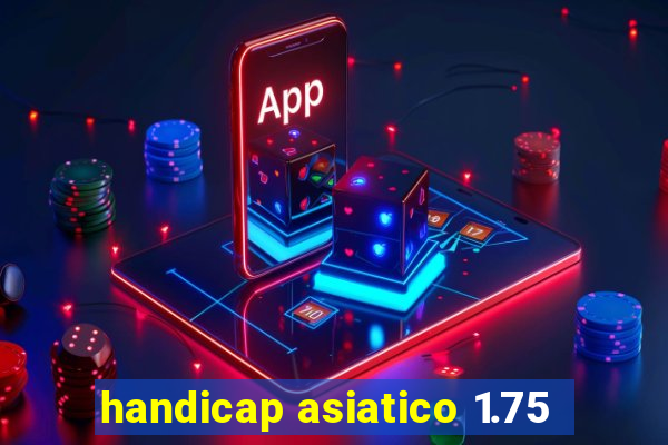 handicap asiatico 1.75