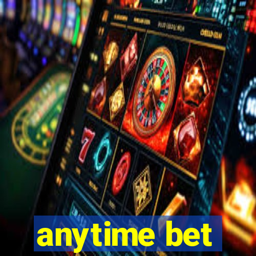 anytime bet