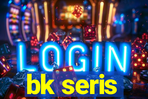 bk seris