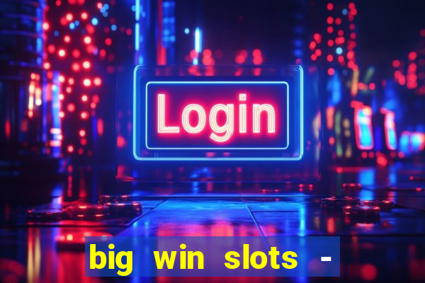 big win slots - slot machines