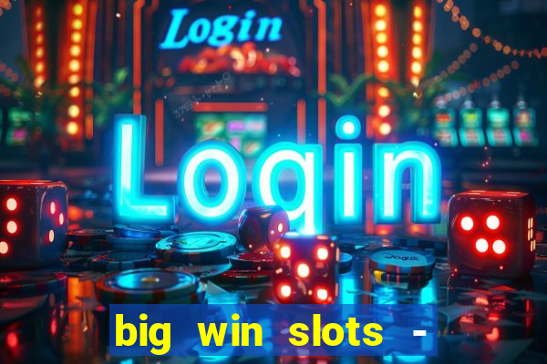 big win slots - slot machines