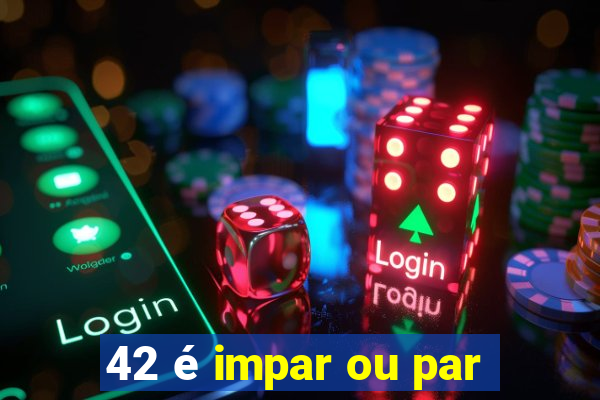 42 é impar ou par