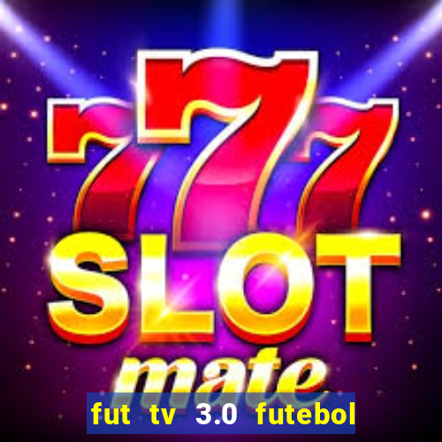 fut tv 3.0 futebol ao vivo