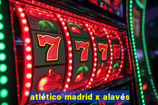 atlético madrid x alavés