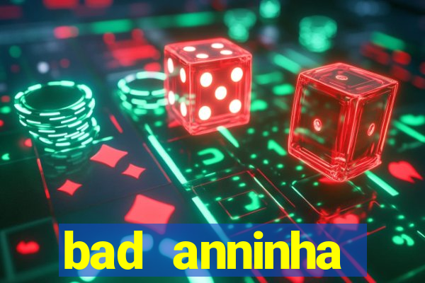 bad anninha conteudo gratis