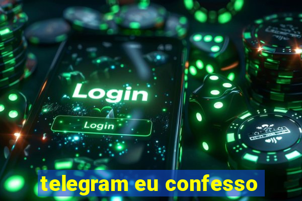 telegram eu confesso