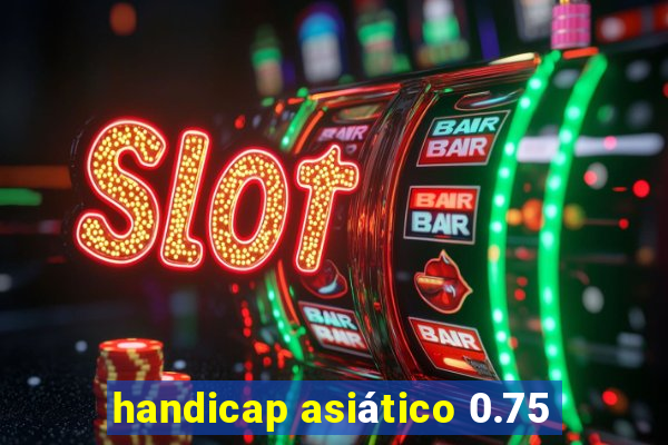 handicap asiático 0.75