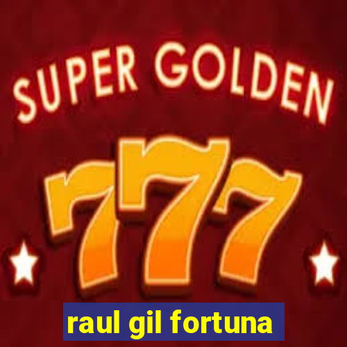 raul gil fortuna