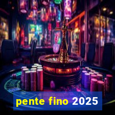 pente fino 2025