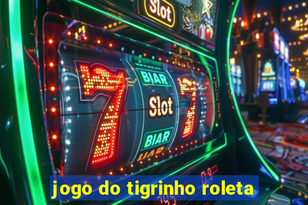 jogo do tigrinho roleta