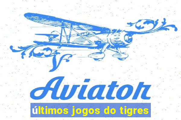 últimos jogos do tigres