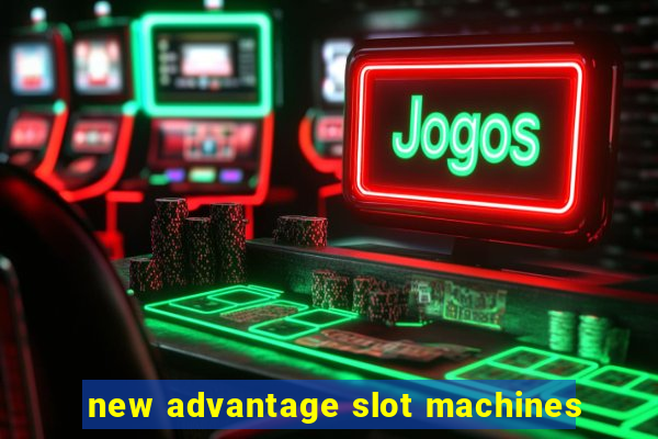 new advantage slot machines