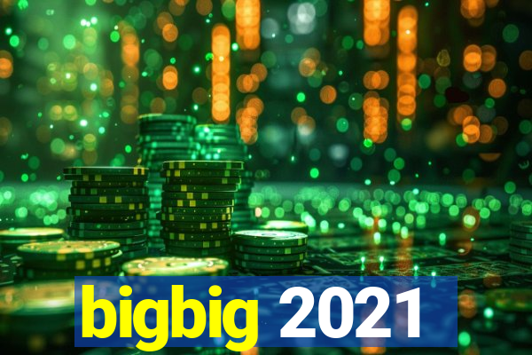 bigbig 2021